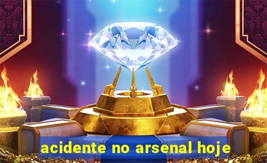 acidente no arsenal hoje